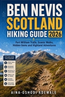 BEN NEVIS SCOTLAND HIKING GUIDE 2026: Fort William Trails, Scenic Walks, Hidden Gems and Highland Adventures (THE TRAIL COMPANION COLLECTION) B0H2HXWNB9 Book Cover