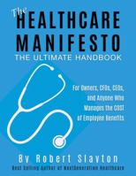 The Healthcare Manifesto: The Ultimate Handbook for Owners, CFOs, CEOs, and anyone who has to manage the COST of benefits 173732430X Book Cover