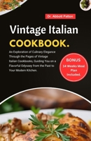 Vintage Italian cookbook.: An Exploration of Culinary Elegance Through the Pages of Vintage Italian Cookbooks, Guiding You on a Flavorful Odyssey from the Past to Your Modern Kitchen. B0CQLP8Z5J Book Cover