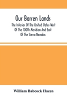 Our Barren Lands. The Interior Of The United States West Of The 100Th Meridian And East Of The Sierra Nevadas 9354502598 Book Cover
