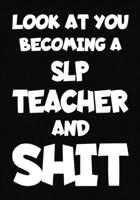 Look at You Becoming a SLP Teacher and Shit: New SLP Teacher Notebook , Journal Funny Gift For New Teacher 1674414986 Book Cover