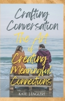 Crafting Conversation: The Art Of Creating Meaningful Connections B0DPRG459T Book Cover