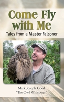 Come Fly with Me: Tales from a Master Falconer B0CRKKLQ37 Book Cover