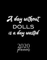 A Day Without Dolls Is A Day Wasted 2020 Planner: Nice 2020 Calendar for Dolls Fan | Christmas Gift Idea Dolls Theme | Dolls Lover Journal for 2020 | 120 pages 8.5x11 inches 1711608386 Book Cover