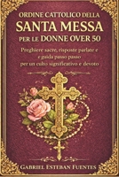 ORDINE CATTOLICO DELLA SANTA MESSA PER LE DONNE OVER 50: Preghiere sacre, risposte parlate e guida passo passo per un culto significativo e devoto (Italian Edition) B0GLP9TM4G Book Cover