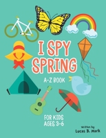 I spy spring: A-Z Book For Kids Ages 3-6: A Fun Guessing Game! 1654215740 Book Cover