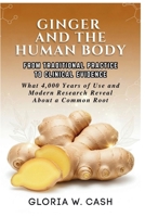GINGER AND THE HUMAN BODY: FROM TRADITIONAL PRACTICE TO CLINICAL EVIDENCE: What 4,000 Years of Use and Modern Research Reveal About a Common Root B0G6WMRQGW Book Cover