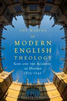The Making of Modern English Theology: God and the Academy at Oxford, 1833-1945 1451469268 Book Cover