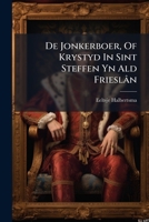 de Jonkerboer, of Krystyd in Sint Steffen Yn Ald Frieslan: Leste Schrift Nei Syn Dead Mei Ien Oersicht Fen Syn Libben Uutjuwn Trog Ien Fen Syn Fruenen 1273505549 Book Cover