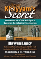 Omar Khayyam's Secret: Hermeneutics of the Robaiyat in Quantum Sociological Imagination: Book 12: Khayyami Legacy: The Collected Works of Omar Khayyam ... (Tayyebeh East-West Research and Translation) 1640980547 Book Cover