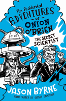 The Accidental Adventures of Onion O'Brien: The Secret Scientist 071717901X Book Cover