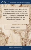 A critical history of the doctrines and worships (both good and evil) of the Church from Adam to our Saviour Jesus Christ; ... Written in French by ... English. In two volumes. ... Volume 1 of 2 1140676288 Book Cover