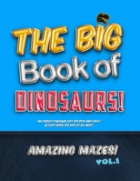 The Big Book of Dinosaurs! Amazing Mazes! Vol. 1: The Perfect Dinosaur Gift for Boys and Girls! Activity Book for Kids of All Ages! 1709720484 Book Cover