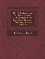 de Philostratorum in Describendis Imaginibus Fide Specimen Prius... - Primary Source Edition 1295352141 Book Cover