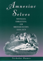 Amnesiac Selves: Nostalgia, Forgetting, and British Fiction, 1810-1870 0195173090 Book Cover
