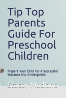 Tip Top Parents Guide For Preschool Children: Prepare Your Child For A Successful Entrance Into Kindergarten 1703705033 Book Cover