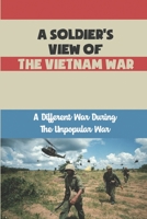 A Soldier's View Of The Vietnam War: A Different War During The Unpopular War B09QNTLWP3 Book Cover