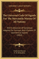The Universal Code Of Signals For The Mercantile Marine Of All Nations: With A Selection Of Sentences Adapted For Convoys, And A System Of Geometrical Signals (1854) 1142638340 Book Cover