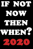 If Not Now Then When 2020: 2020 New Year Resolution Book Journal Workbook for Goal Setting and Motivational Planning. blank Lined Notebook. Great Christmas or New Years Gift. 1699059993 Book Cover