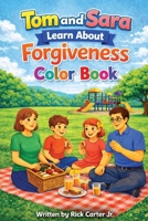 Tom & Sara Learn About Forgiveness: A Christian Children’s Book About Forgiveness, Faith, and God’s Love (Tom and Sara's Big Lessons Colorbook Series) B0GS538F8J Book Cover