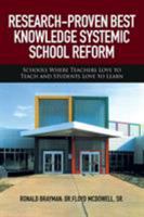 Research-Proven Best Knowledge Systemic School Reform: Schools Where Teachers Love to Teach and Students Love to Learn 1514453355 Book Cover