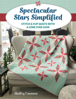 Spectacular Stars Simplified: Stitch & Flip Quilts with a Lone Star Look 1683560825 Book Cover