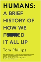 Humans: A Brief History of How We Fucked It All Up 1472259025 Book Cover