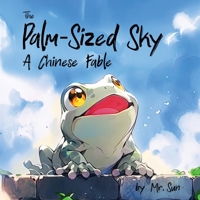The Palm-Sized Sky: A modern take on a classic Chinese fable about open-mindedness (Fables, Parables & Silly Tales with Morals) B0FGPSQF7K Book Cover