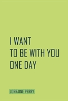 I Want To Be With You One Day B0BYRH7417 Book Cover