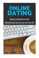 Online Dating: Advice to Maximize Your Relationship Success on the Internet 1523725303 Book Cover