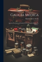 Galicia Médica: Apuntes Para Servir Al Estudio De La Geografía Médica De Galicia... 1021378585 Book Cover