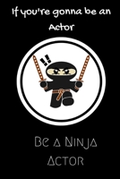 If you're going to be an Actor be a Ninja Actor: For the Actor in your life.Joke/Gag/Fun gift for all Seasons.Notebook/Journal to write in.Creative writing, creative listings, scheduling, organizing a 1702523047 Book Cover