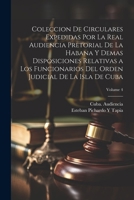 Coleccion De Circulares Expedidas Por La Real Audiencia Pretorial De La Habana Y Demas Disposiciones Relativas a Los Funcionarios Del Orden Judicial De La Isla De Cuba; Volume 4 1021619787 Book Cover