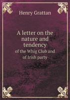 A Letter on the Nature and Tendency of the Whig Club and of Irish Party 1379057663 Book Cover