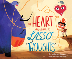 The Heart Who Wanted to Lasso Thoughts (A story about turning bad thoughts to good with prayers of gratitude) 0830786015 Book Cover