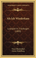 Als Ich Wiederkam: Lustspiel In 3 Aufzugen (1899) 116803762X Book Cover