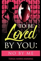 To Be Loved by You: No by Me 1544865023 Book Cover