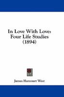 In Love With Love: Four Life Studies 1164679112 Book Cover