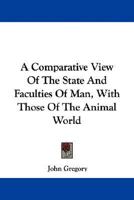 A Comparative View of the State and Faculties of man With Those of the Animal World. The Fifth Edition 114098781X Book Cover