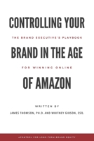 Controlling Your Brand in the Age of Amazon: The Brand Executive's Playbook For Winning Online 0998484628 Book Cover