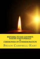 Refusing to Say Goodbye: Poetry for Funerals and Ceremonies of Commemoration 1535441895 Book Cover