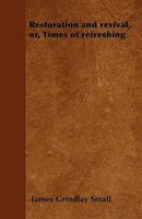Restoration and revival, or, Times of refreshing 1164906100 Book Cover