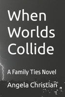 When Worlds Collide: A Family Ties Novel B0BKRZX64M Book Cover