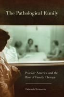 The Pathological Family: Postwar America and the Rise of Family Therapy 0801478219 Book Cover