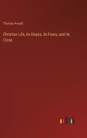 Christian Life, its Hopes, its Fears, and its Close 3368504754 Book Cover