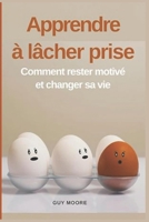 Apprendre à lâcher prise: Comment rester motivé et changer sa vie (French Edition) B0D22R43K9 Book Cover