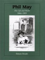 Phil May: His Life and Work, 1864-1903 1840146524 Book Cover