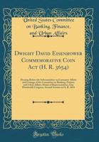 Dwight David Eisenhower Commemorative Coin Act (H. R. 3654): Hearing Before the Subcommittee on Consumer Affairs and Coinage of the Committee on ... Hundredth Congress, Second Session on H. R. 0656521015 Book Cover