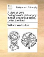 A view of Lord Bolingbroke's philosophy; in four letters to a friend 1179248511 Book Cover