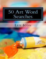 50 Art Word Searches: Lex Icon's Word Searches for Adults! 1985719401 Book Cover